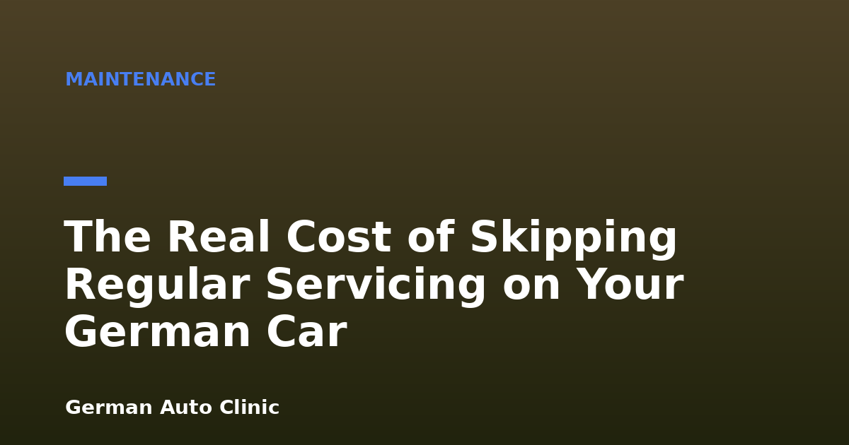 The Real Cost of Skipping Regular Servicing on Your German Car